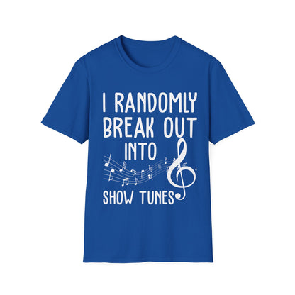 Randomly Break Out Into Show Tunes Theater Lovers Musical T-Shirts Men Women