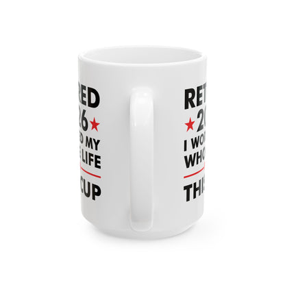 Retired 2026 I Worked My Whole Life For This Cup Retirement Coffee Mug Men Women