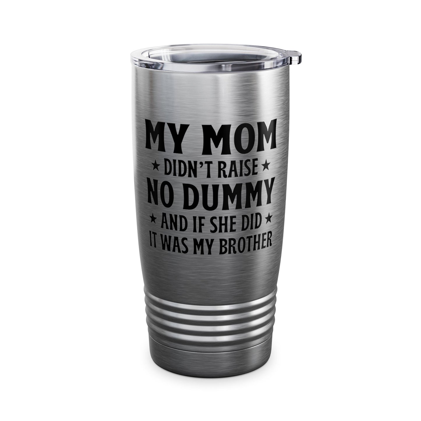 Funny Mom Didn't Raise No Dummy And If She Did It Was My Brother Sarcastic Tumbler