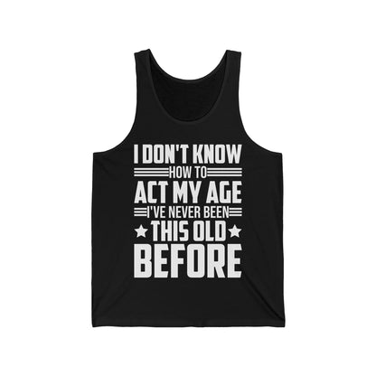 I Don't Know How to Act My Age Adulting Funny Adult Tank Tops