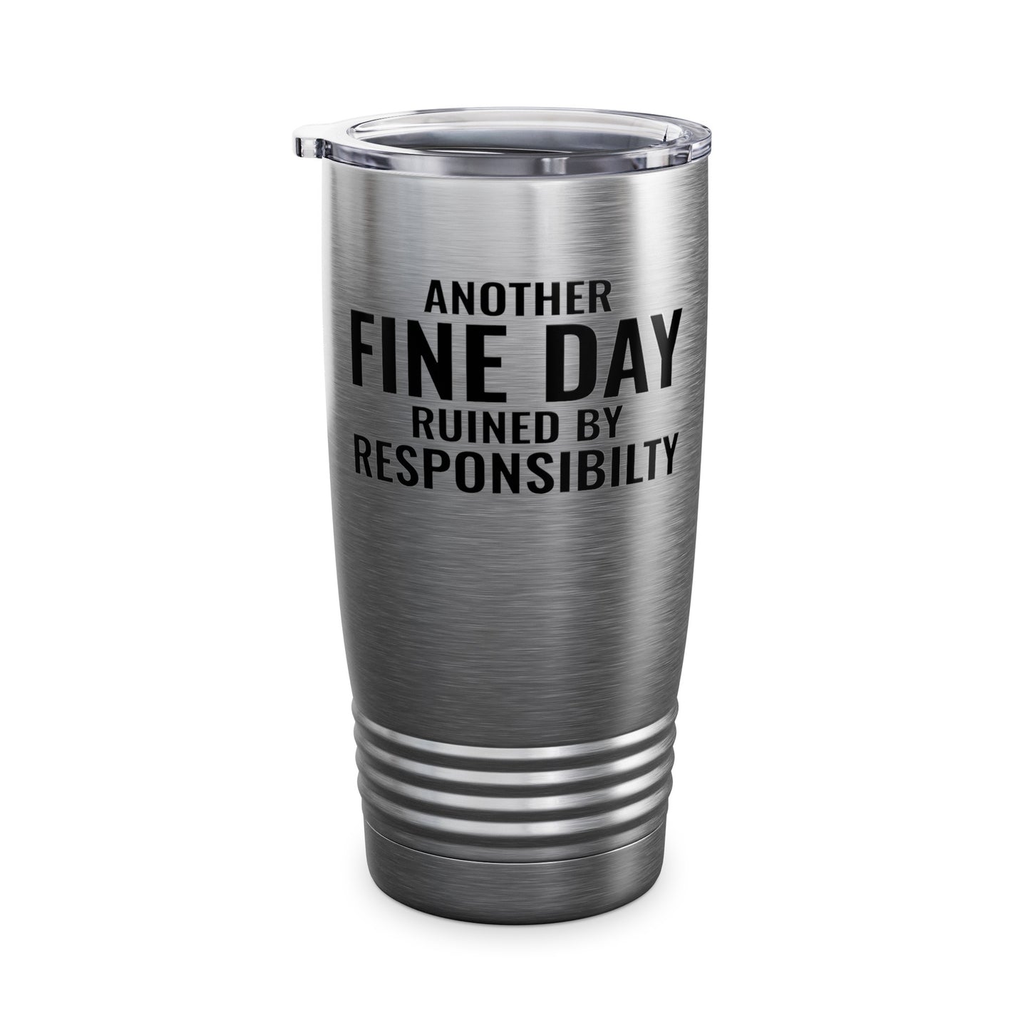 Funny Another Fine Day Ruined By Responsibility Sarcastic Tumbler For Men Women Tumbler