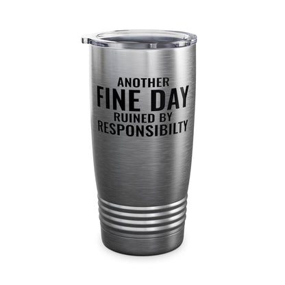 Funny Another Fine Day Ruined By Responsibility Sarcastic Tumbler For Men Women Tumbler