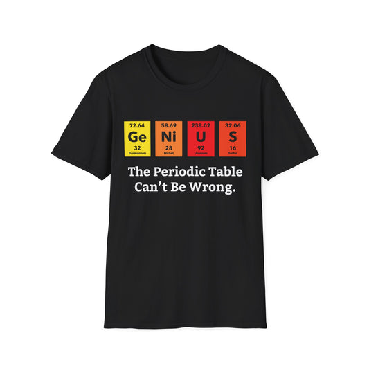 Funny Genius The Periodic Table Can't Be Wrong Sarcastic Chemistry Nerd Tshirt M