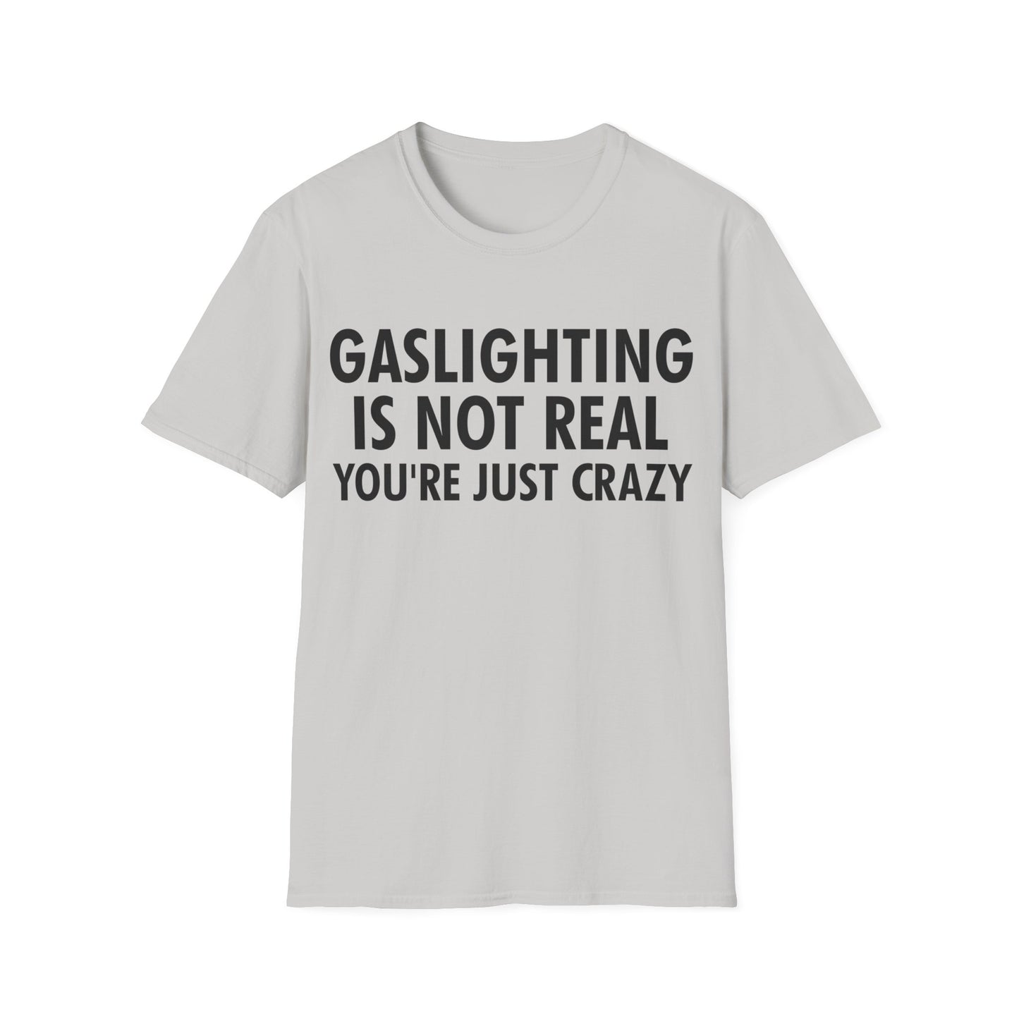 Gaslighting is Not Real You're just Crazy T-Shirt for Men Women