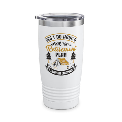 Yes I Do Have A Retirement Plan I Plan On Camping Camp Retired Tumbler Men Women Travelers