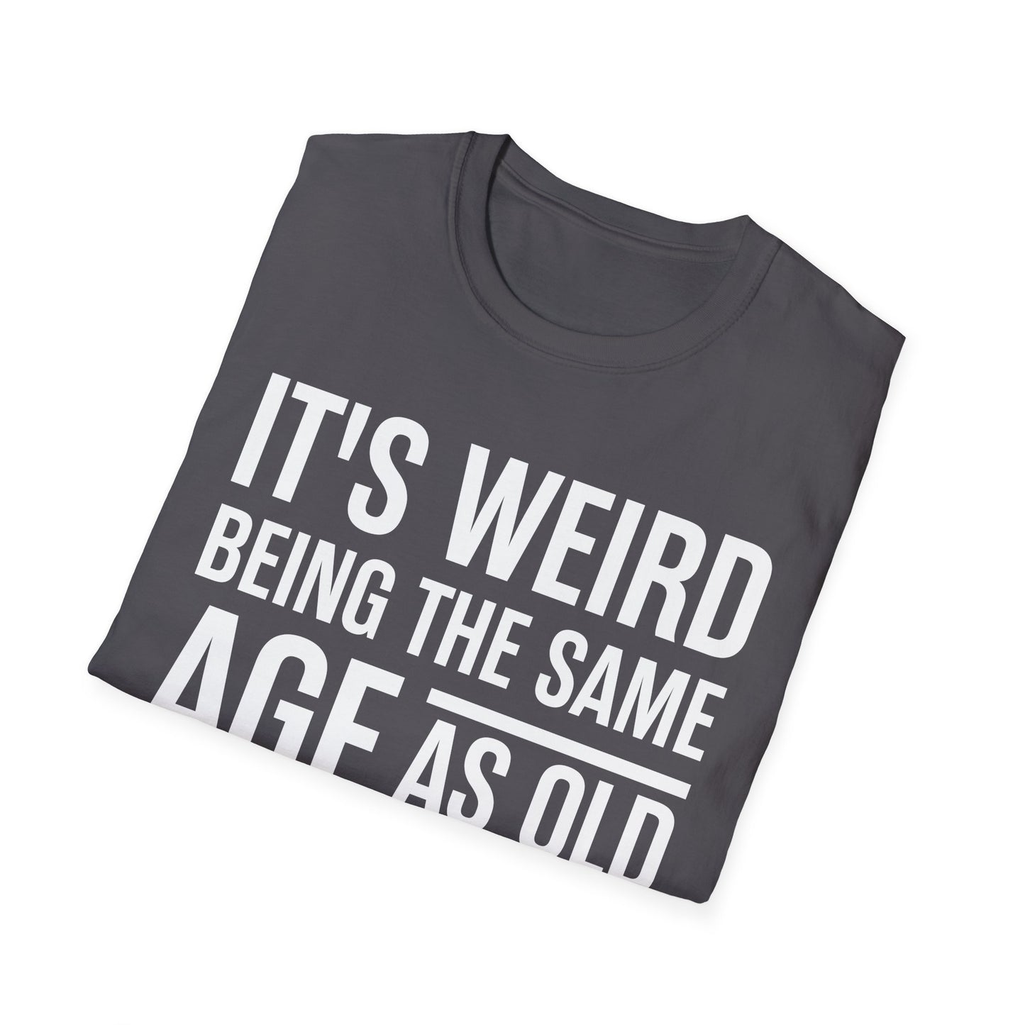 Funny Its Weird Being The Same Age As Old People Humor Grandpa T-Shirt