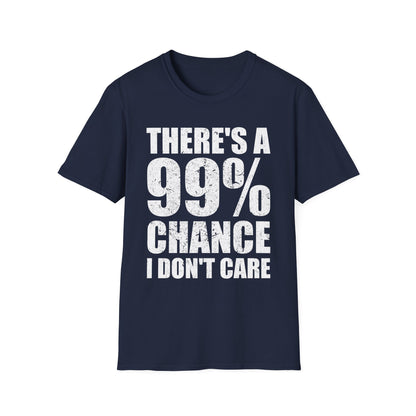 Funny There A 99 Percent Chance I Don't Care Sarcastic T-Shirt Men Women