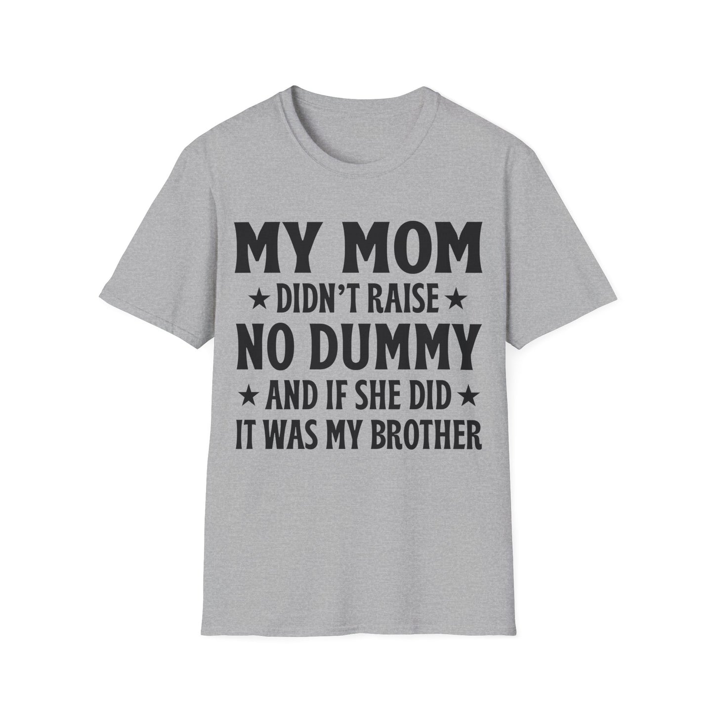 Funny Mom Didn't Raise No Dummy And If She Did It Was My Brother Sarcastic T-Shirt