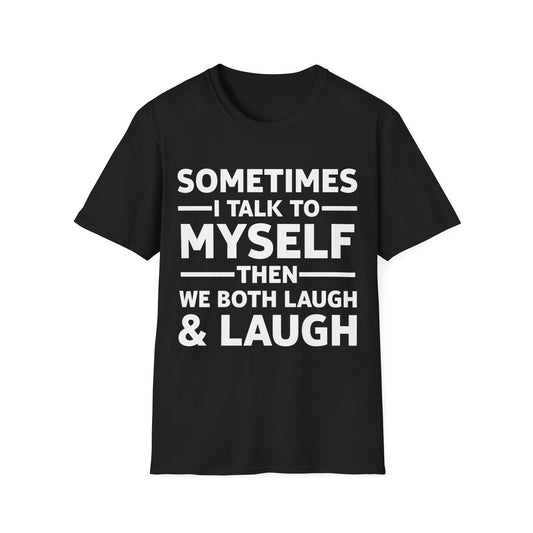 Funny Sometimes I Talk To Myself Then We Both Laugh And Laugh Humor Joke T-Shirt Men Women