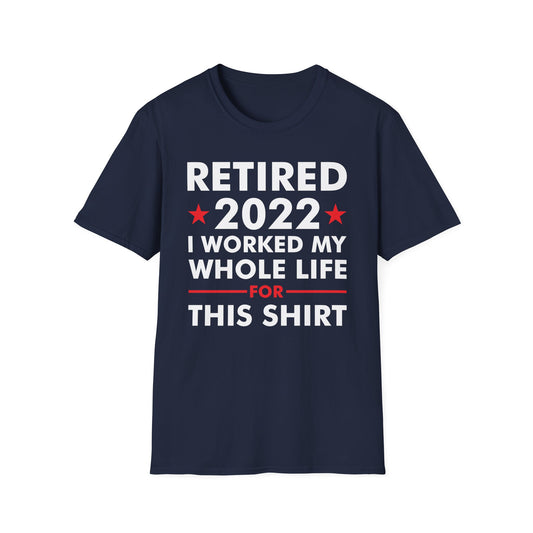 Retired 2022 I Worked My Whole Life for This Shirt Retirement T-Shirt Men Women