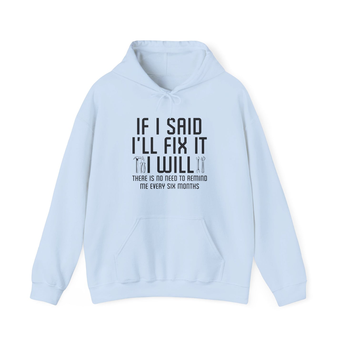 Funny If I said I'll Fix I will There is No Need to Remind Me Fun Lazy Sarcasm Hoodie