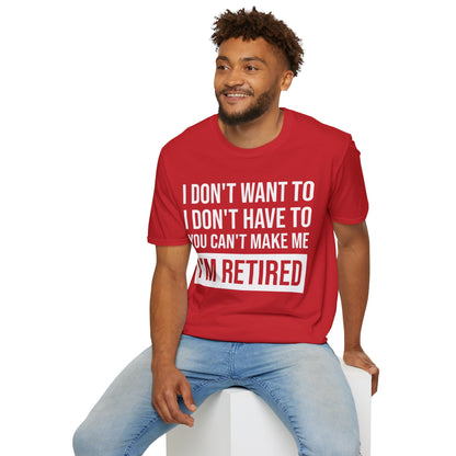 Funny I Don't Want To Have You Cant Make Me I'm Retired Retirement Grandpa Grand Dad Fathers Day T-Shirt Men Women