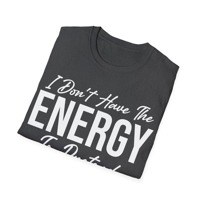 I Don't Have The Energy To Pretend I Like You Today Funny Sarcastic T-Shirt