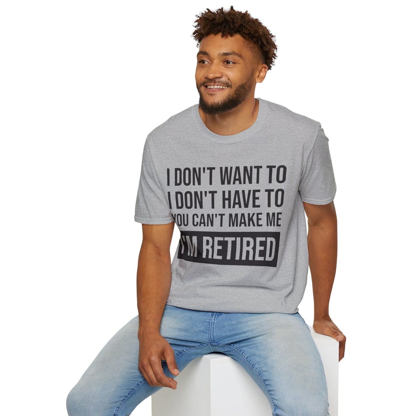 Funny I Don't Want To Have You Cant Make Me I'm Retired Retirement Grandpa Grand Dad Fathers Day T-Shirt Men Women