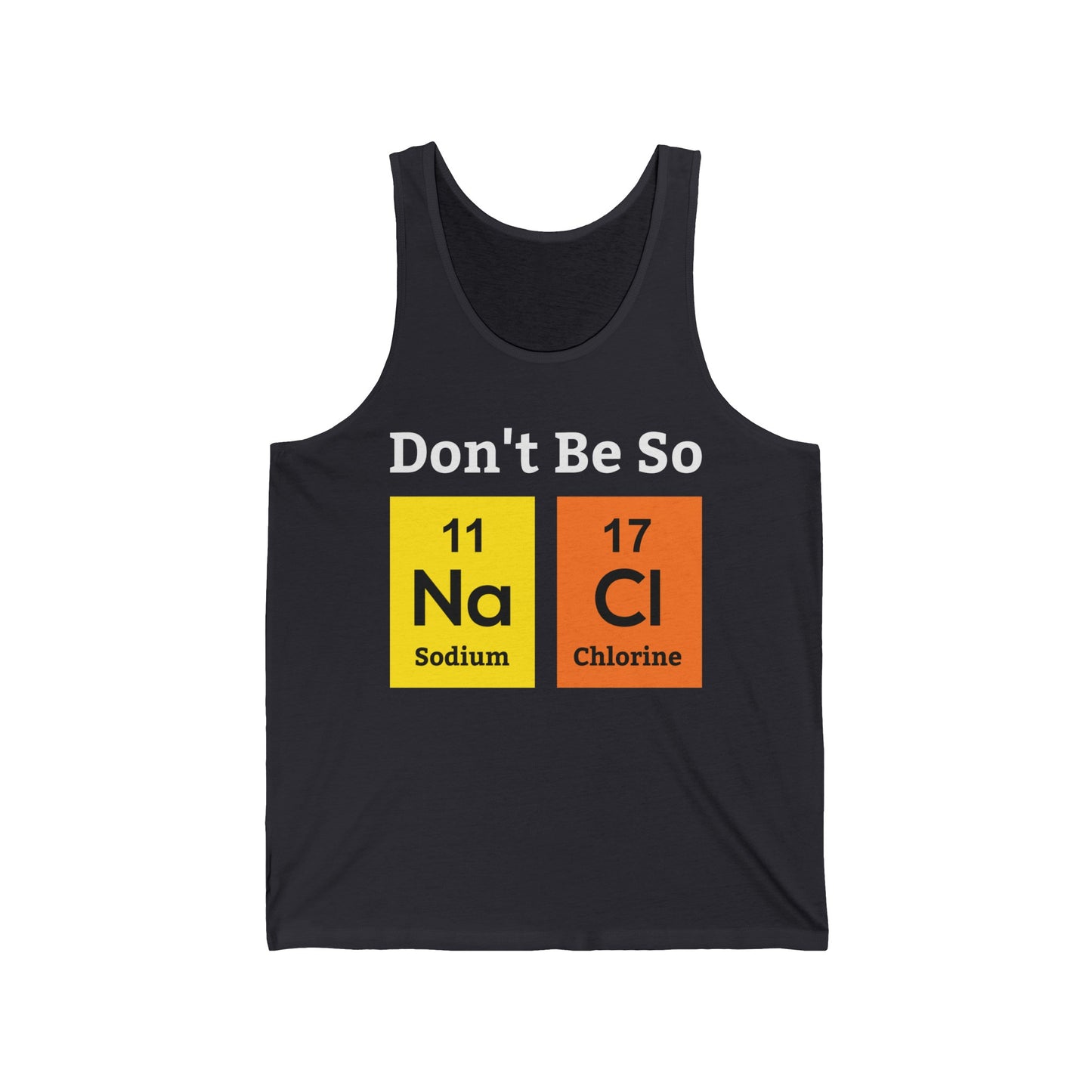 Funny Don't Be So Salty NaCl Chemistry Science Nerdy Nerd Novelty Tank Tops