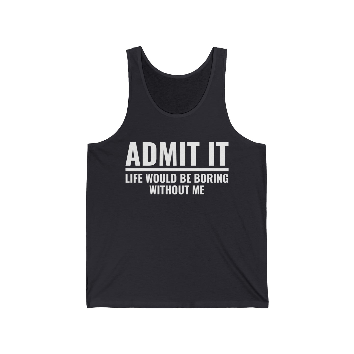 Funny Admit It Life Would Be Boring Without Me Funny Saying Tank Tops Men Women