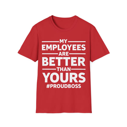 My Employees are Better Than Yours Funny Boss Team Work Appreciation T-Shirt