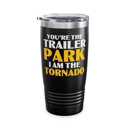 Funny You're The Trailer Park I Am The Tornado Tumbler For Men Women Tumbler