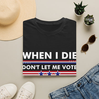 Funny When I Die Dont Let Me Vote Democrat Sarcastic T-Shirt Men Women