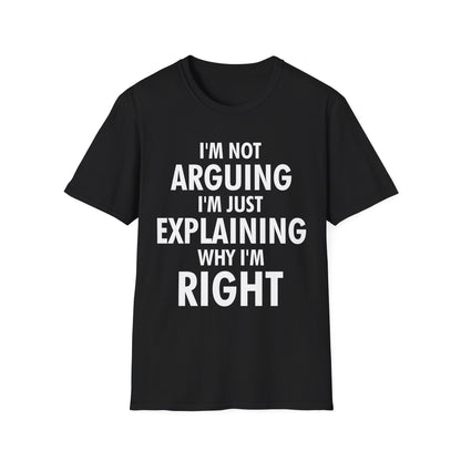 Funny I Am Not Arguing I Am Just Explaining Why I Am Right Novelty T-Shirt