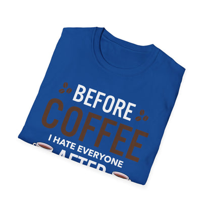 Funny Before Coffee I Hate Everyone After Coffee I Feel Good About It T-Shirt Gift For Men Women