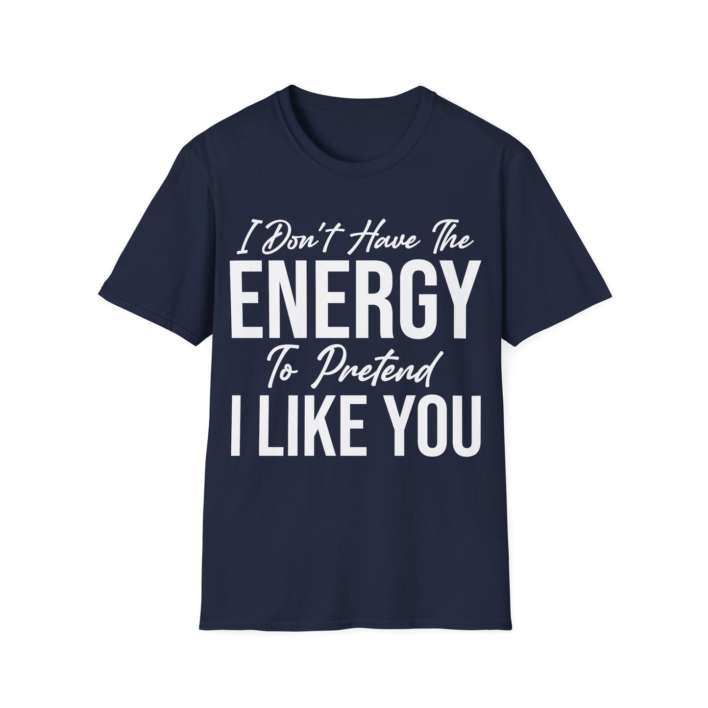 I Don't Have The Energy To Pretend I Like You Today Funny Sarcastic T-Shirt