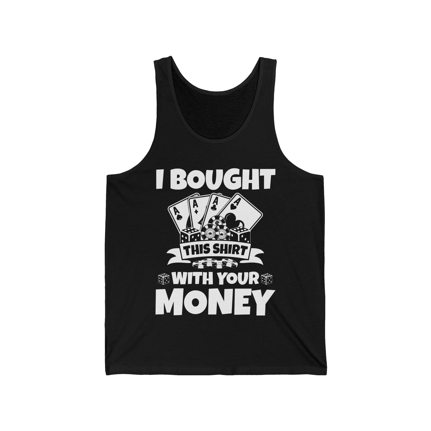 I Bought This Top With Your Money Funny Poker Gift Tank Top For Men Women Tank Top