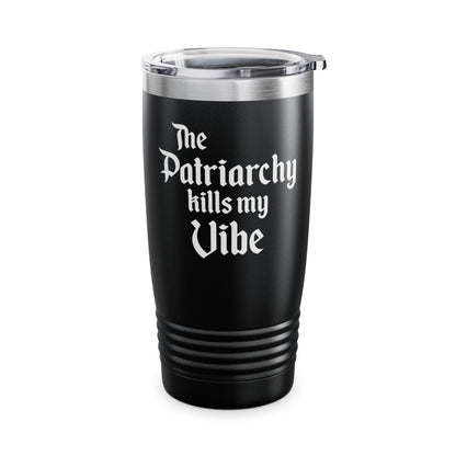 The Patriarchy Kills My Vibe Feminist Pro-Choice Women's Right Equality Tumbler