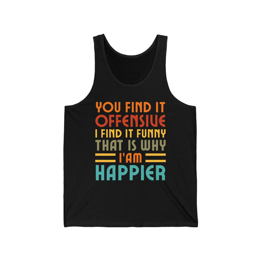 You Find It Offensive I Find It Funny That Is Why I Am Happier Funny Tank Top For Men Women Tank Top