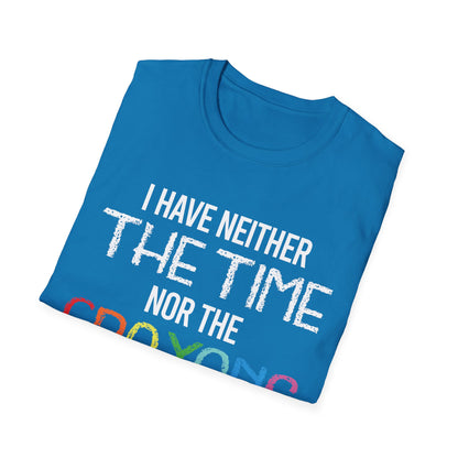 I Have Neither The Time Nor The Crayons to Explain Sarcastic Tshirt Men Women