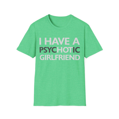 Funny I Have A Psychotic Girlfriend Boyfriend Joke Sarcastic T-Shirt for Men