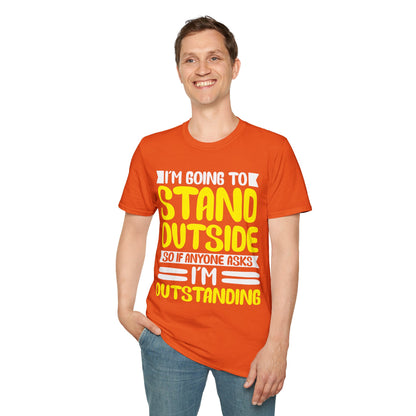 Funny I'm Going To Stand Outside So If Anyone Asks I Am Outstanding Sarcastic T-Shirt