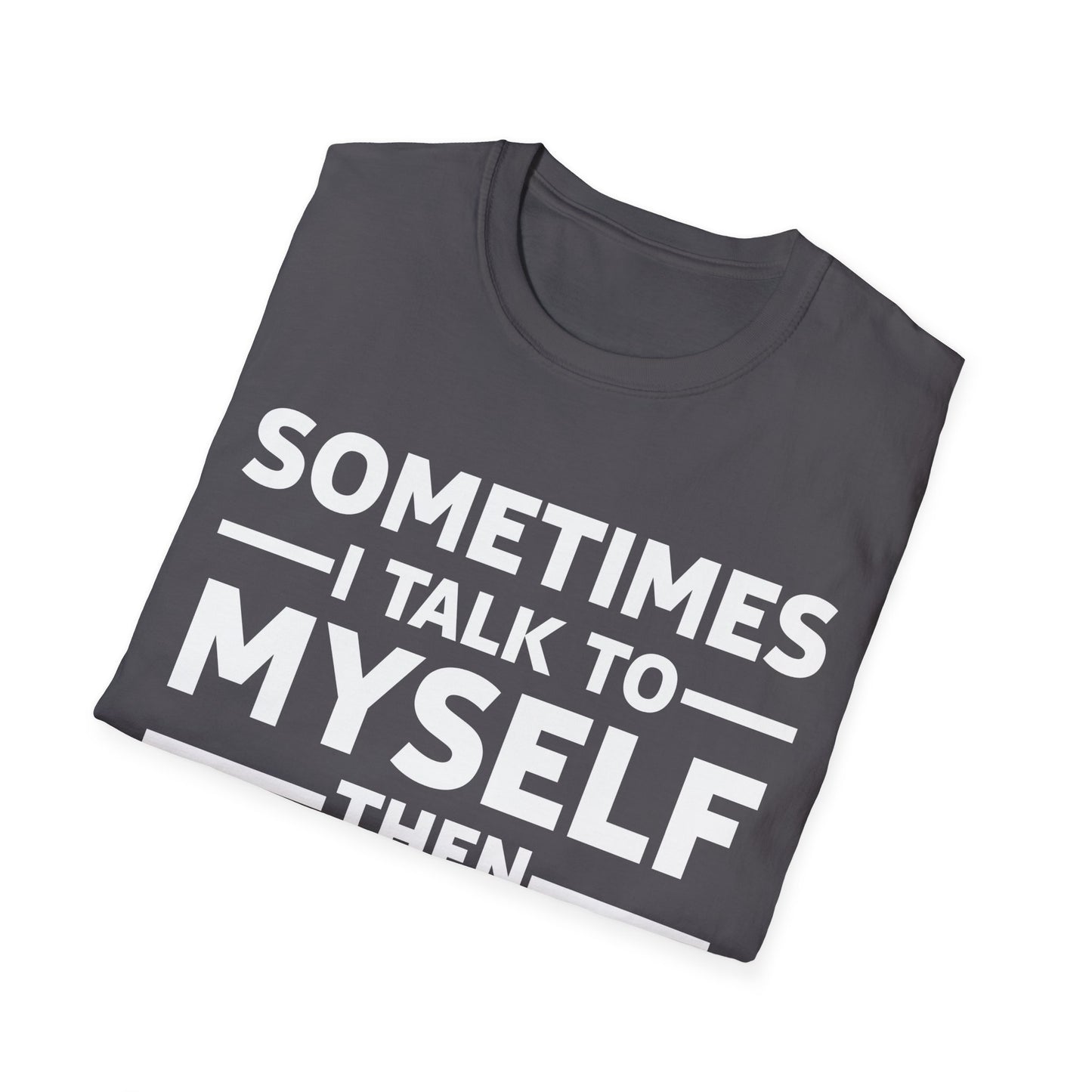 Funny Sometimes I Talk To Myself Then We Both Laugh And Laugh Humor Joke T-Shirt Men Women