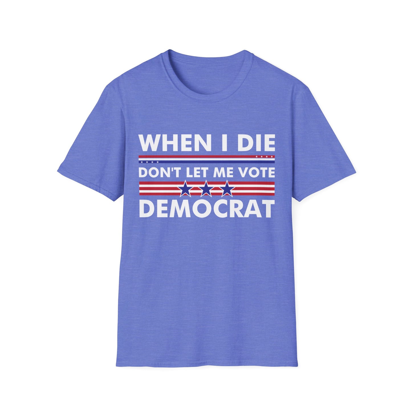 Funny When I Die Dont Let Me Vote Democrat Sarcastic T-Shirt Men Women