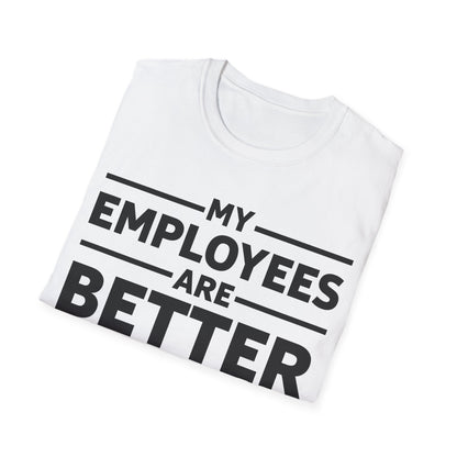 My Employees are Better Than Yours Funny Boss Team Work Appreciation T-Shirt