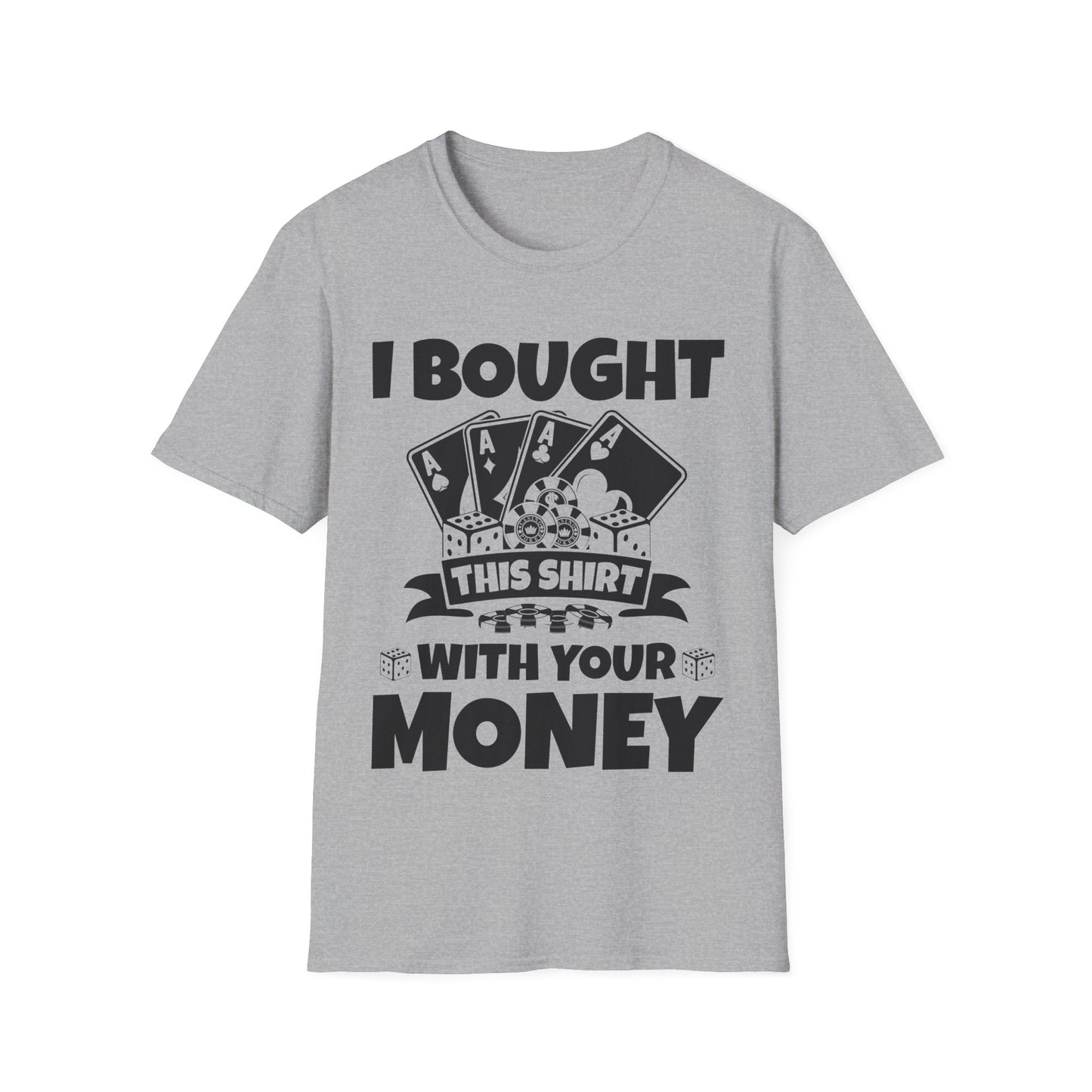 I Bought This Shirt With Your Money Funny Poker Gift T-Shirt For Men Women T-Shirt