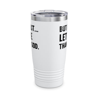 But First Let Me Thank God Tumbler For Men Women Tumbler