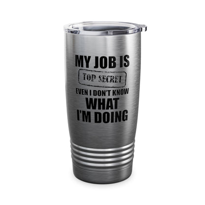 Funny My Job Is Top Secret Funny Occupation Sarcastic Joke Humor Tumbler For Men Women Tumbler