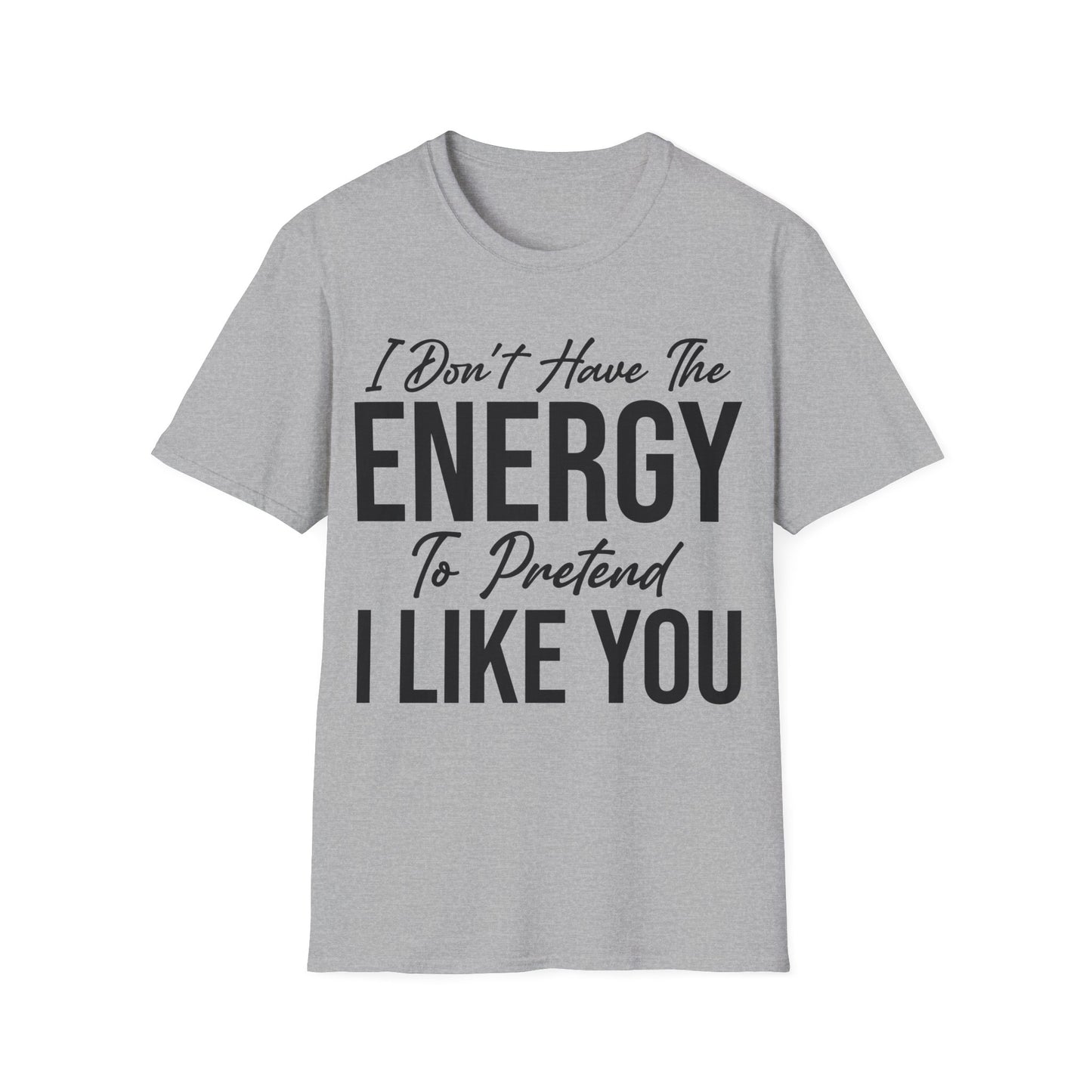 I Don't Have The Energy To Pretend I Like You Today Funny Sarcastic T-Shirt
