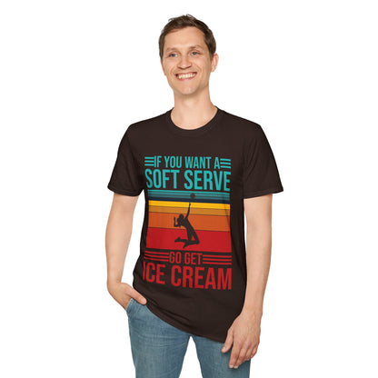 Funny If You Want A Soft Serve Go Get Ice Cream Volleyball Player T-Shirt