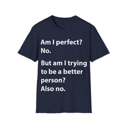 Funny Am I Perfect No. Am I Trying To Be A Better Person Also No Sarcastic T-Shirt