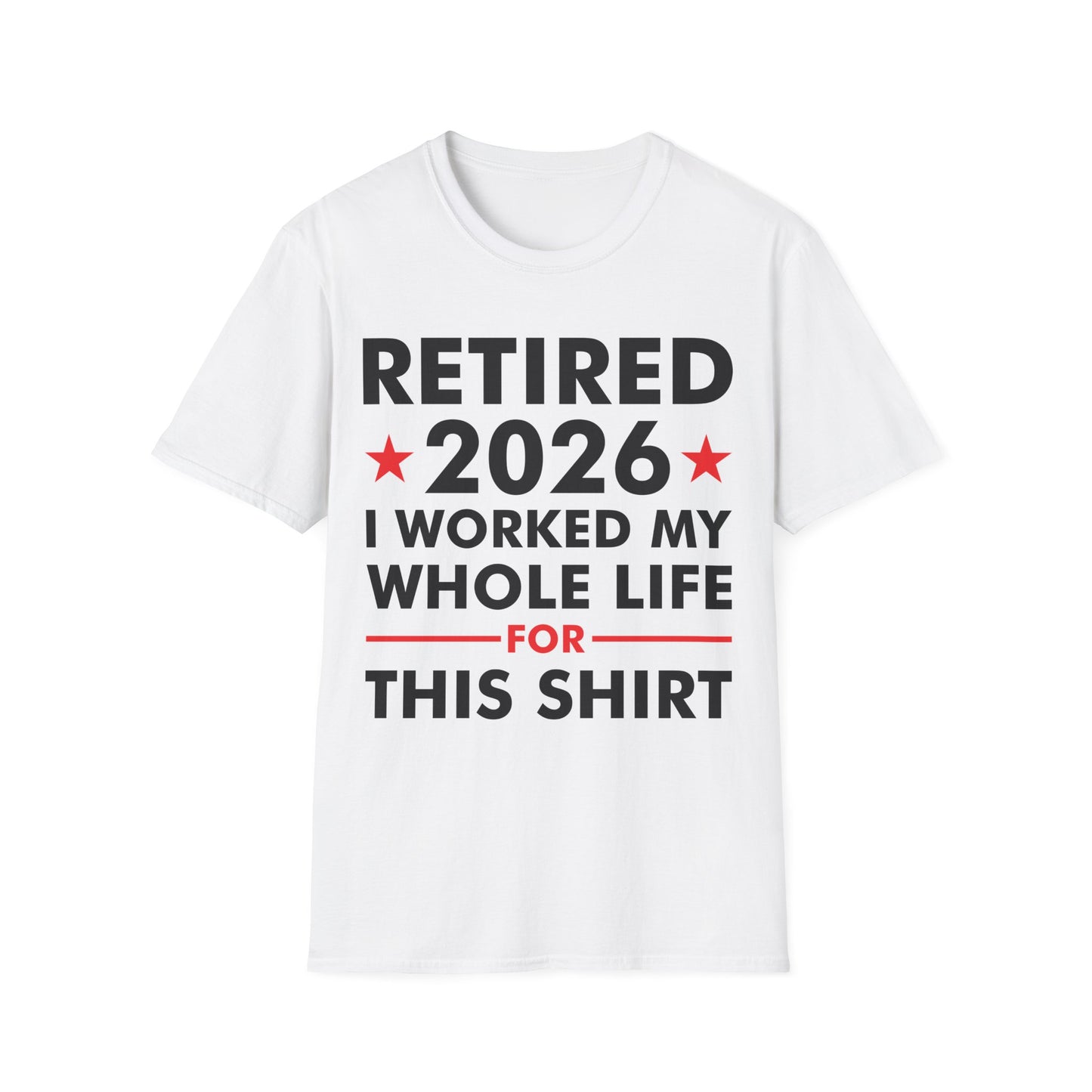 Retired 2026 I Worked My Whole Life for This Shirt Retirement T-Shirt Men Women