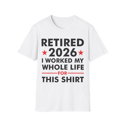 Retired 2026 I Worked My Whole Life for This Shirt Retirement T-Shirt Men Women