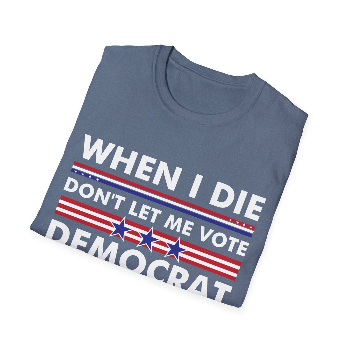 Funny When I Die Dont Let Me Vote Democrat Sarcastic T-Shirt Men Women