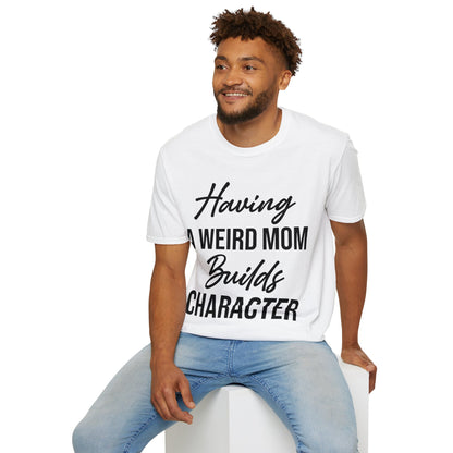 Having A Weird Mom Builds Character Funny Mothers Day T-Shirt for Men Women