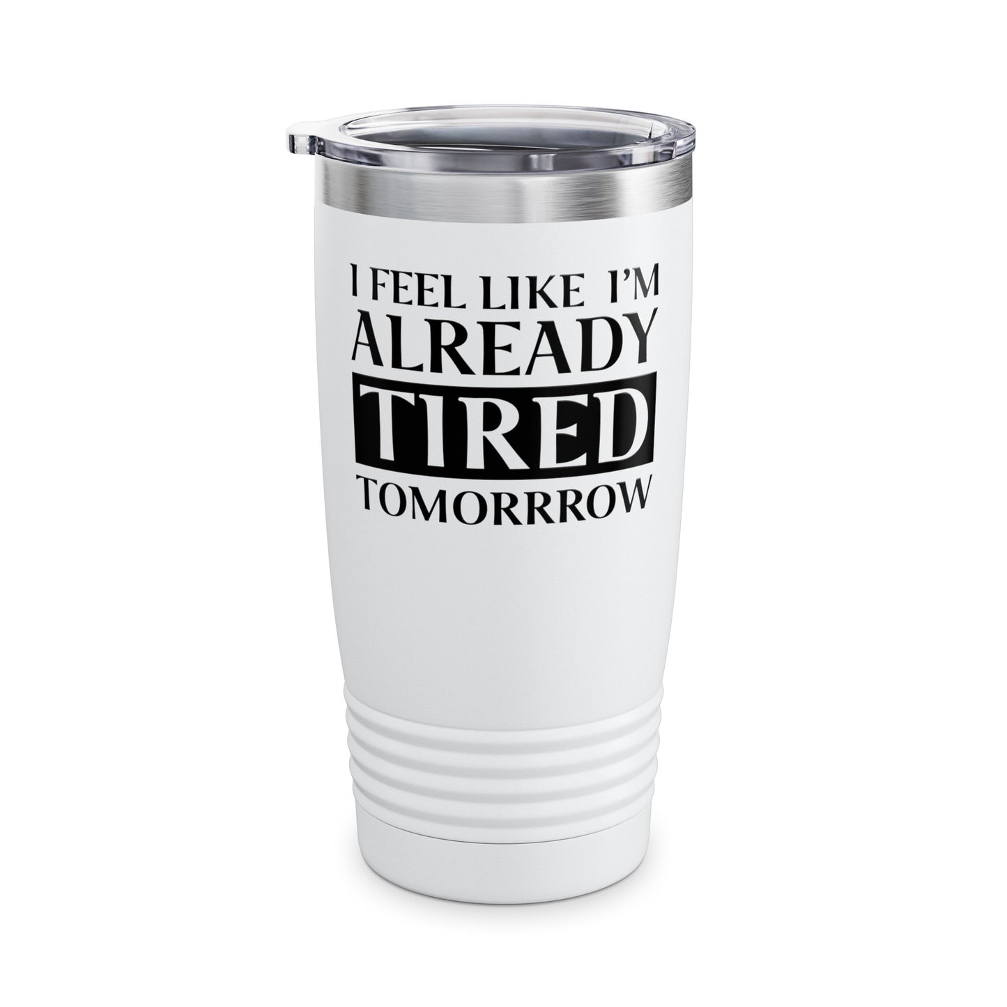 Funny Exhausted Parent I'm Already Tired Tomorrow Fathers Mothers Day Tumbler For Men Women Tumbler