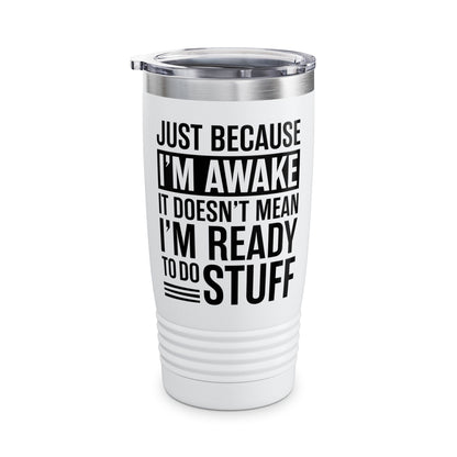 Just Because I'm Awake Lazy Funny Saying Tweens and Teens Tumbler For Men Women