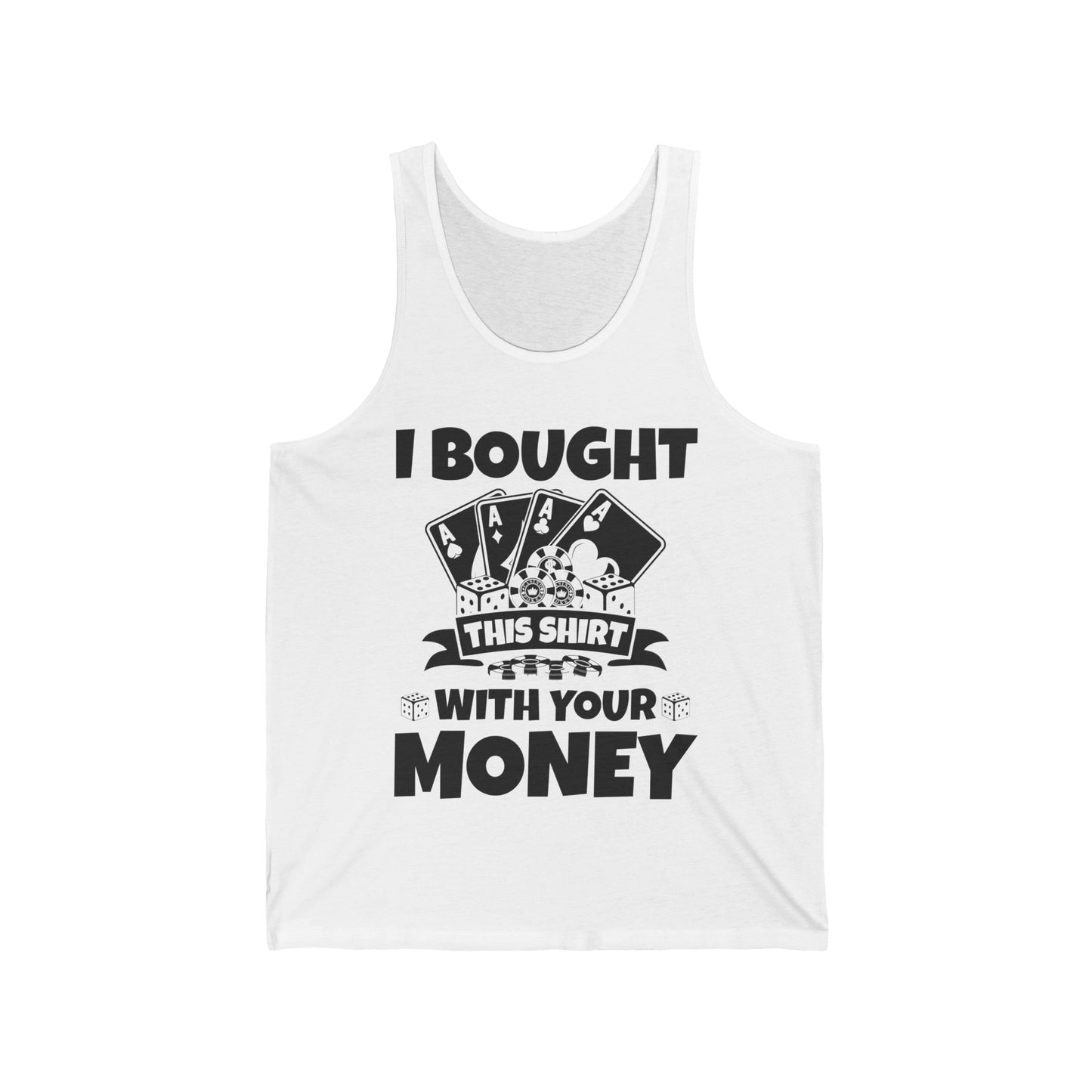 I Bought This Top With Your Money Funny Poker Gift Tank Top For Men Women Tank Top