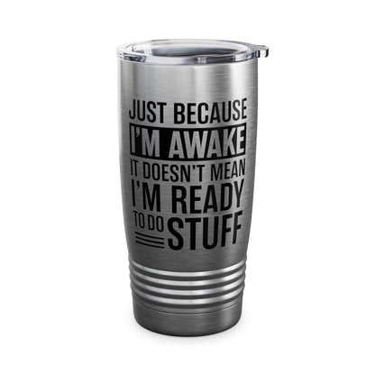 Just Because I'm Awake Lazy Funny Saying Tweens and Teens Tumbler For Men Women