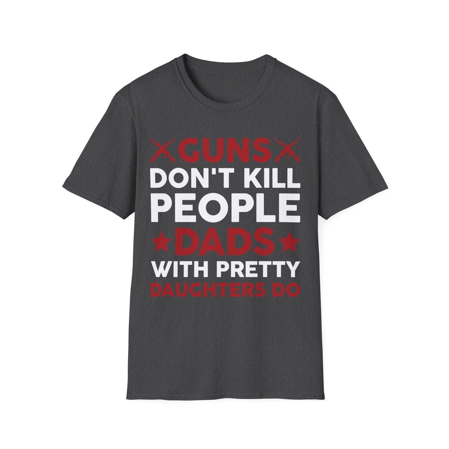 Guns Don't Kill People Dads with Pretty Daughters Humor Dad Mens T-Shirt